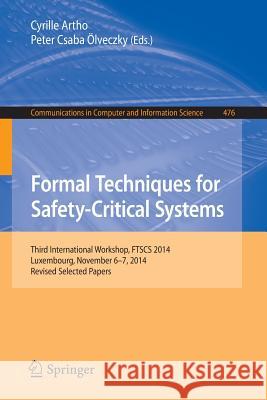 Formal Techniques for Safety-Critical Systems: Third International Workshop, Ftscs 2014, Luxembourg, November 6-7, 2014. Revised Selected Papers Artho, Cyrille 9783319175805