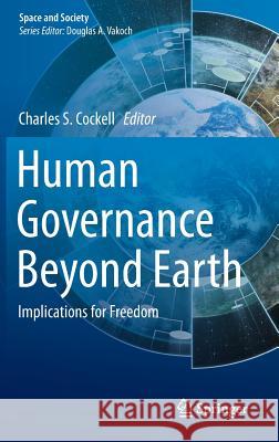 Human Governance Beyond Earth: Implications for Freedom Cockell, Charles S. 9783319180625 Springer