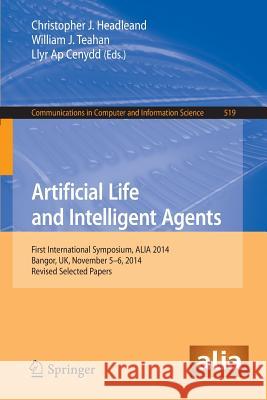 Artificial Life and Intelligent Agents: First International Symposium, Alia 2014, Bangor, Uk, November 5-6, 2014. Revised Selected Papers Headleand, Christopher J. 9783319180830