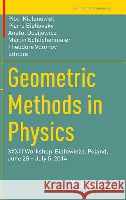 Geometric Methods in Physics: XXXIII Workshop, Bialowieża, Poland, June 29 - July 5, 2014 Kielanowski, Piotr 9783319182117 Birkhauser