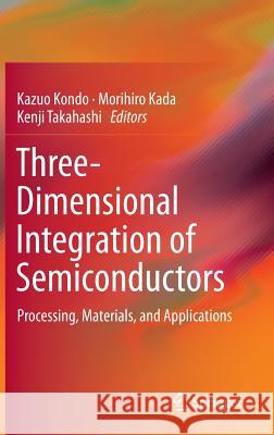 Three-Dimensional Integration of Semiconductors: Processing, Materials, and Applications Kondo, Kazuo 9783319186740 Springer