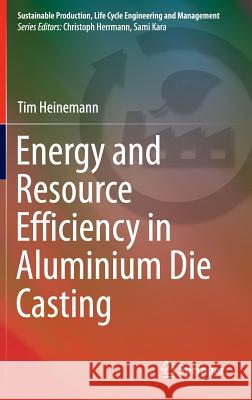 Energy and Resource Efficiency in Aluminium Die Casting Tim Heinemann 9783319188140