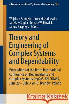 Theory and Engineering of Complex Systems and Dependability: Proceedings of the Tenth International Conference on Dependability and Complex Systems De Zamojski, Wojciech 9783319192154