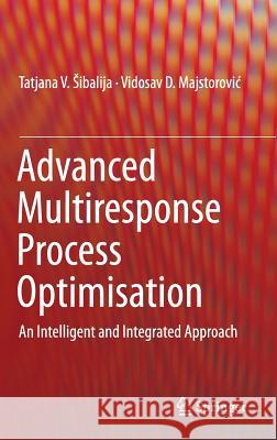 Advanced Multiresponse Process Optimisation: An Intelligent and Integrated Approach Sibalija, Tatjana V. 9783319192543 Springer