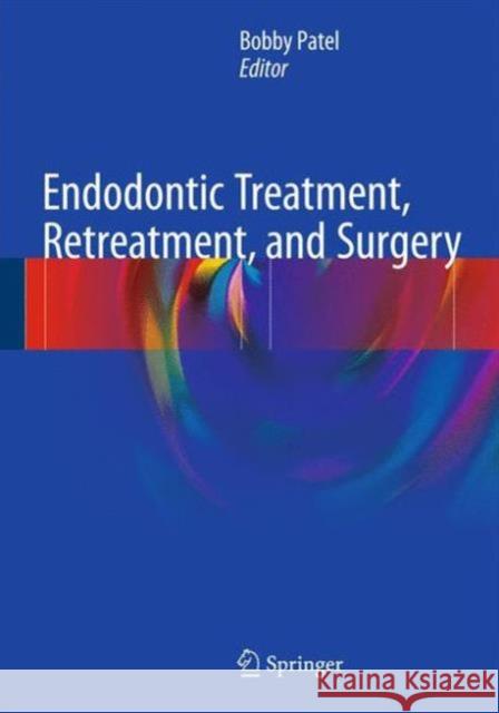 Endodontic Treatment, Retreatment, and Surgery: Mastering Clinical Practice Patel, Bobby 9783319194752 Springer