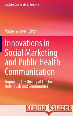 Innovations in Social Marketing and Public Health Communication: Improving the Quality of Life for Individuals and Communities Wymer, Walter 9783319198682