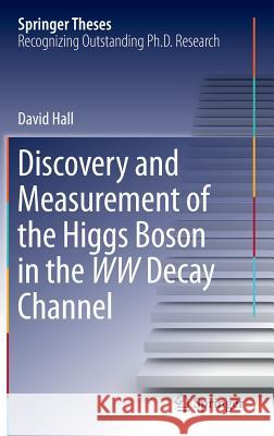 Discovery and Measurement of the Higgs Boson in the WW Decay Channel David Hall 9783319199887