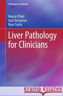 Liver Pathology for Clinicians Maura O'Neil Ivan Damjanov Ryan Taylor 9783319200798 Springer