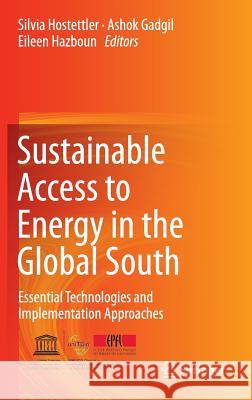 Sustainable Access to Energy in the Global South: Essential Technologies and Implementation Approaches Hostettler, Silvia 9783319202082 Springer
