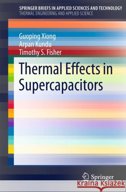 Thermal Effects in Supercapacitors Guoping Xiong Arpan Kundu Timothy Fisher 9783319202419 Springer