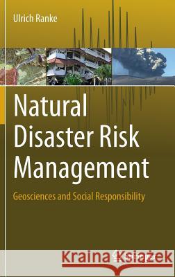 Natural Disaster Risk Management: Geosciences and Social Responsibility Ranke, Ulrich 9783319206745 Springer