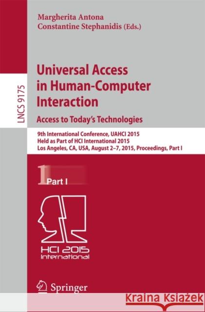 Universal Access in Human-Computer Interaction. Access to Today's Technologies: 9th International Conference, Uahci 2015, Held as Part of Hci Internat Antona, Margherita 9783319206776 Springer