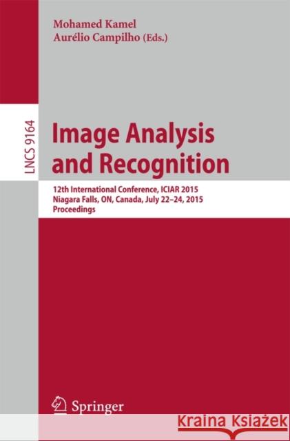 Image Analysis and Recognition: 12th International Conference, Iciar 2015, Niagara Falls, On, Canada, July 22-24, 2015, Proceedings Kamel, Mohamed 9783319208008