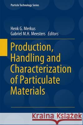 Production, Handling and Characterization of Particulate Materials Henk G. Merkus Gabriel M. H. Meesters 9783319209487 Springer