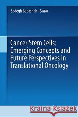 Cancer Stem Cells: Emerging Concepts and Future Perspectives in Translational Oncology Sadegh Babashah 9783319210292 Springer