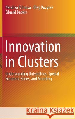 Innovation in Clusters: Understanding Universities, Special Economic Zones, and Modeling Klimova, Nataliya 9783319211084 Springer