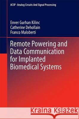 Remote Powering and Data Communication for Implanted Biomedical Systems Enver Gurhan Kilinc Catherine Dehollain Franco Maloberti 9783319211787
