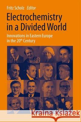 Electrochemistry in a Divided World: Innovations in Eastern Europe in the 20th Century Scholz, Fritz 9783319212203 Springer