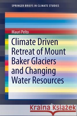 Climate Driven Retreat of Mount Baker Glaciers and Changing Water Resources Mauri Pelto 9783319226040