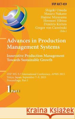 Advances in Production Management Systems: Innovative Production Management Towards Sustainable Growth: Ifip Wg 5.7 International Conference, Apms 201 Umeda, Shigeki 9783319227559