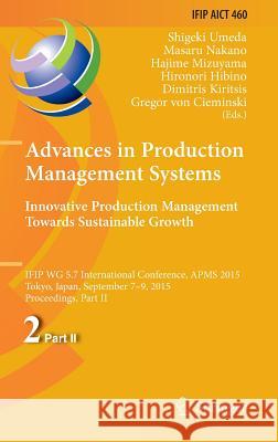Advances in Production Management Systems: Innovative Production Management Towards Sustainable Growth: Ifip Wg 5.7 International Conference, Apms 201 Umeda, Shigeki 9783319227580