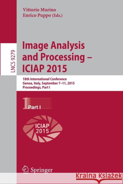 Image Analysis and Processing -- Iciap 2015: 18th International Conference, Genoa, Italy, September 7-11, 2015, Proceedings, Part I Murino, Vittorio 9783319232300