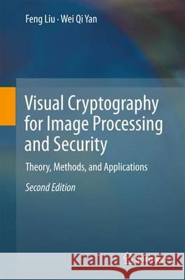 Visual Cryptography for Image Processing and Security: Theory, Methods, and Applications Liu, Feng 9783319234724 Springer