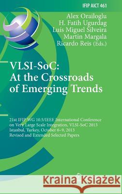 Vlsi-Soc: At the Crossroads of Emerging Trends: 21st Ifip Wg 10.5/IEEE International Conference on Very Large Scale Integration, Vlsi-Soc 2013, Istanb Orailoglu, Alex 9783319237985 Springer