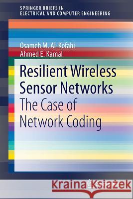 Resilient Wireless Sensor Networks: The Case of Network Coding Al-Kofahi, Osameh 9783319239637 Springer