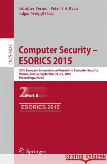 Computer Security -- Esorics 2015: 20th European Symposium on Research in Computer Security, Vienna, Austria, September 21-25, 2015, Proceedings, Part Pernul, Günther 9783319241760 Springer