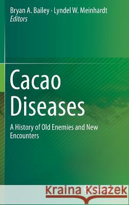 Cacao Diseases: A History of Old Enemies and New Encounters Bailey, Bryan a. 9783319247878