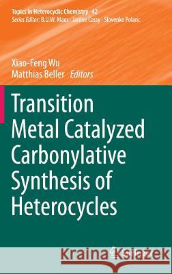 Transition Metal Catalyzed Carbonylative Synthesis of Heterocycles Xiao-Feng Wu Matthias Beller 9783319249612