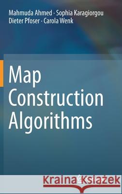 Map Construction Algorithms Mahmuda Ahmed Sophia Karagiorgou Dieter Pfoser 9783319251646