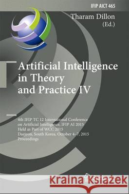 Artificial Intelligence in Theory and Practice IV: 4th Ifip Tc 12 International Conference on Artificial Intelligence, Ifip AI 2015, Held as Part of W Dillon, Tharam 9783319252605