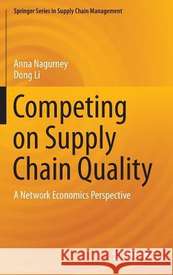 Competing on Supply Chain Quality: A Network Economics Perspective Nagurney, Anna 9783319254494