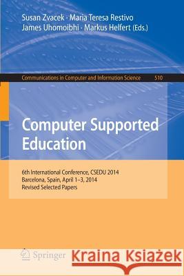 Computer Supported Education: 6th International Conference, Csedu 2014, Barcelona, Spain, April 1-3, 2014, Revised Selected Papers Zvacek, Susan 9783319257679