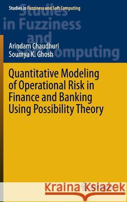 Quantitative Modeling of Operational Risk in Finance and Banking Using Possibility Theory Arindam Chaudhuri Soumya K. Ghosh 9783319260372