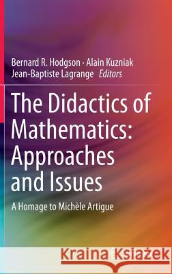 The Didactics of Mathematics: Approaches and Issues: A Homage to Michèle Artigue Hodgson, Bernard R. 9783319260464 Springer