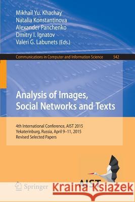 Analysis of Images, Social Networks and Texts: 4th International Conference, Aist 2015, Yekaterinburg, Russia, April 9-11, 2015, Revised Selected Pape Khachay, Mikhail Yu 9783319261225 Springer