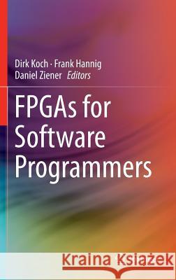 FPGAs for Software Programmers Dirk Koch Frank Hannig Daniel Ziener 9783319264066