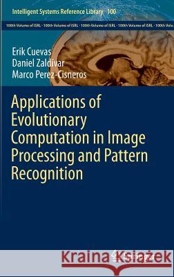 Applications of Evolutionary Computation in Image Processing and Pattern Recognition Erik Cuevas Daniel Zaldivar Marco Perez-Cisneros 9783319264608 Springer