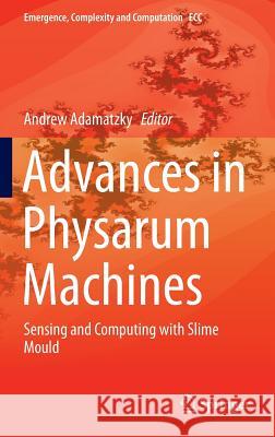 Advances in Physarum Machines: Sensing and Computing with Slime Mould Adamatzky, Andrew 9783319266619