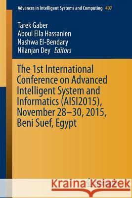 The 1st International Conference on Advanced Intelligent System and Informatics (Aisi2015), November 28-30, 2015, Beni Suef, Egypt Gaber, Tarek 9783319266886 Springer