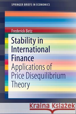 Stability in International Finance: Applications of Price Disequilibrium Theory Betz, Frederick 9783319267586