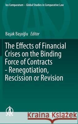 The Effects of Financial Crises on the Binding Force of Contracts - Renegotiation, Rescission or Revision Ba Ak B 9783319272542 Springer