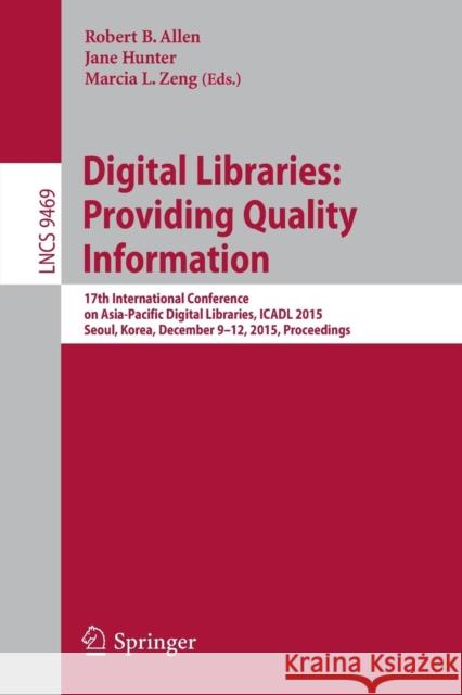 Digital Libraries: Providing Quality Information: 17th International Conference on Asia-Pacific Digital Libraries, Icadl 2015, Seoul, Korea, December Allen, Robert B. 9783319279732