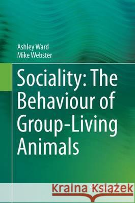 Sociality: The Behaviour of Group-Living Animals Ashley Ward Mike Webster 9783319285832