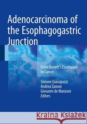 Adenocarcinoma of the Esophagogastric Junction: From Barrett's Esophagus to Cancer Giacopuzzi, Simone 9783319287744 Springer