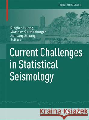 Current Challenges in Statistical Seismology Qinghua Huang Matthew Gerstenberger Jiancang Zhuang 9783319289663