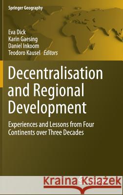 Decentralisation and Regional Development: Experiences and Lessons from Four Continents Over Three Decades Dick, Eva 9783319293653 Springer
